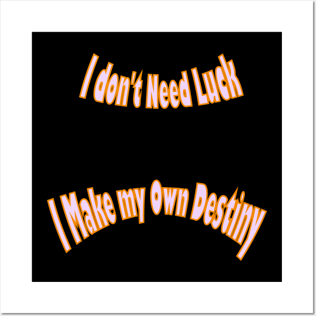 I don't need luck; I make my own destiny Wall Art by The GOAT Design